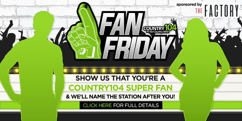 Country 104 Fan Fridays Presented by The Factory